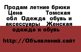 Продам летние брюки › Цена ­ 1 100 - Томская обл. Одежда, обувь и аксессуары » Женская одежда и обувь   